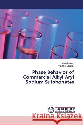 Phase Behavior of Commercial Alkyl Aryl Sodium Sulphonates Ibrahim Viola                            Barakat Youssef 9783659566110 LAP Lambert Academic Publishing