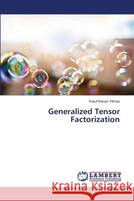 Generalized Tensor Factorization Y. Lmaz Yusuf Kenan 9783659566950 LAP Lambert Academic Publishing