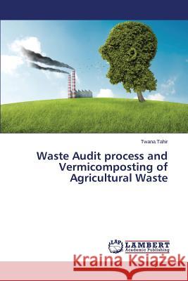 Waste Audit Process and Vermicomposting of Agricultural Waste Tahir Twana 9783659570469 LAP Lambert Academic Publishing