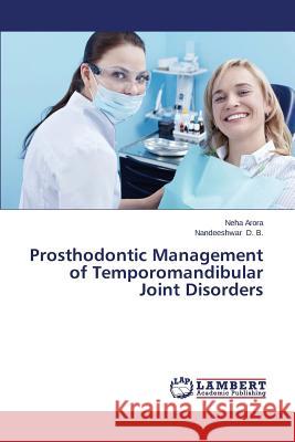 Prosthodontic Management of Temporomandibular Joint Disorders Arora Neha                               D. B. Nandeeshwar 9783659571008 LAP Lambert Academic Publishing