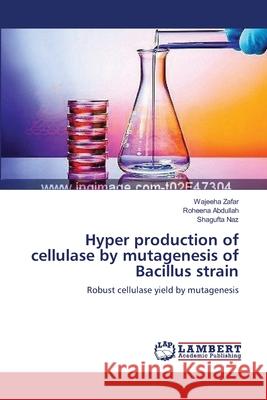 Hyper production of cellulase by mutagenesis of Bacillus strain Zafar, Wajeeha 9783659571404 LAP Lambert Academic Publishing