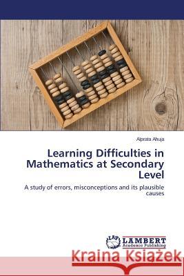 Learning Difficulties in Mathematics at Secondary Level Ahuja, Alprata 9783659573071