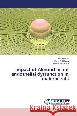 Impact of Almond Oil on Endothelial Dysfunction in Diabetic Rats Anwar Mona 9783659573521 LAP Lambert Academic Publishing
