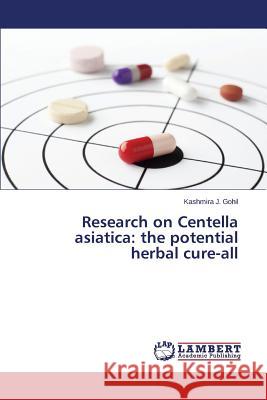 Research on Centella Asiatica: The Potential Herbal Cure-All J. Gohil Kashmira 9783659574313 LAP Lambert Academic Publishing