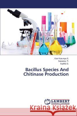 Bacillus Species and Chitinase Production S. Kavi Karunya 9783659575754 LAP Lambert Academic Publishing