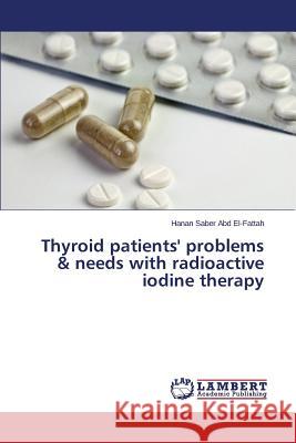 Thyroid patients' problems & needs with radioactive iodine therapy Saber Abd El-Fattah Hanan 9783659576348 LAP Lambert Academic Publishing