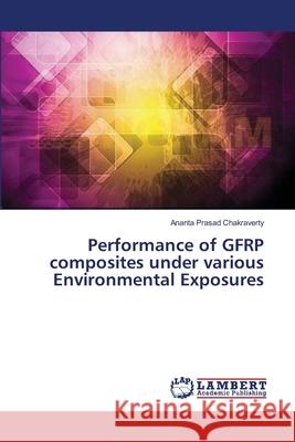 Performance of GFRP composites under various Environmental Exposures Chakraverty Ananta Prasad 9783659577536