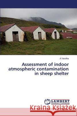 Assessment of indoor atmospheric contamination in sheep shelter Yasotha a. 9783659577925 LAP Lambert Academic Publishing