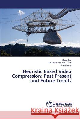 Heuristic Based Video Compression: Past Present and Future Trends Beg Saira 9783659586330 LAP Lambert Academic Publishing