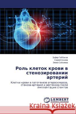 Rol' kletok krovi v stenozirovanii arteriy Gabbasov Zufar 9783659593550 LAP Lambert Academic Publishing