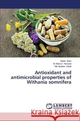 Antioxidant and antimicrobial properties of Withania somnifera Alam Nadia                               Hossain M. Monzur                        Khalil MD Ibrahim 9783659595905
