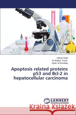 Apoptosis related proteins p53 and Bcl-2 in hepatocellular carcinoma Saad Entsar 9783659611117 LAP Lambert Academic Publishing