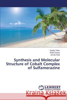 Synthesis and Molecular Structure of Cobalt Complex of Sulfamerazine Tailor Sanjay                            Dubey Rahul                              Patel Urmila 9783659618956 LAP Lambert Academic Publishing