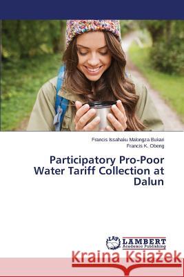 Participatory Pro-Poor Water Tariff Collection at Dalun Bukari Francis Issahaku Malongza         K. Obeng Francis 9783659619540 LAP Lambert Academic Publishing