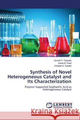 Synthesis of Novel Heterogeneous Catalyst and Its Characterization Tarpada Umesh P.                         Patel Ketan B.                           Gandhi Deepen S. 9783659622540
