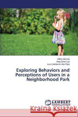 Exploring Behaviors and Perceptions of Users in a Neighborhood Park Zamani Zahra                             Lee Jong Seon                            Guilherme Aita Pippi Luis 9783659627293 LAP Lambert Academic Publishing