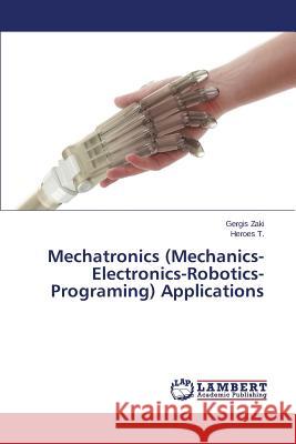 Mechatronics (Mechanics-Electronics-Robotics-Programing) Applications Zaki Gergis                              Heroes T. 9783659629532 LAP Lambert Academic Publishing