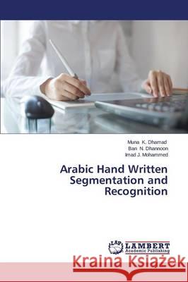Arabic Hand Written Segmentation and Recognition K. Dhamad Muna                           N. Dhannoon Ban                          J. Mohammed Imad 9783659629570 LAP Lambert Academic Publishing