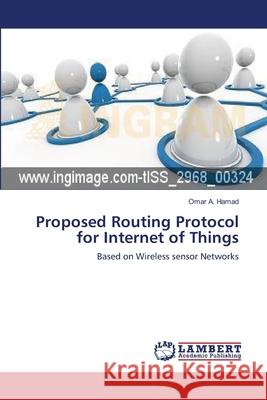 Proposed Routing Protocol for Internet of Things A. Hamad, Omar 9783659632747 LAP Lambert Academic Publishing