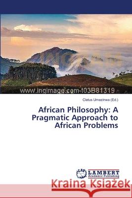 African Philosophy: A Pragmatic Approach to African Problems Umezinwa Cletus 9783659634574 LAP Lambert Academic Publishing