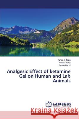 Analgesic Effect of ketamine Gel on Human and Lab Animals Taqa Amer                                Taqa Ghada                               Nabel Banan 9783659636677 LAP Lambert Academic Publishing