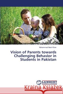 Vision of Parents towards Challenging Behavior in Students in Pakistan Khan Muhammad Nasir 9783659637858 LAP Lambert Academic Publishing