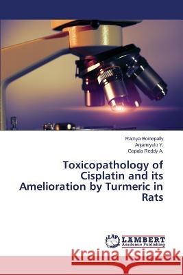 Toxicopathology of Cisplatin and its Amelioration by Turmeric in Rats Boinepally Ramya                         Y. Anjaneyulu                            A. Gopala Reddy 9783659638459 LAP Lambert Academic Publishing