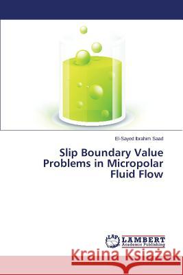 Slip Boundary Value Problems in Micropolar Fluid Flow Saad El-Sayed Ibrahim 9783659639012 LAP Lambert Academic Publishing