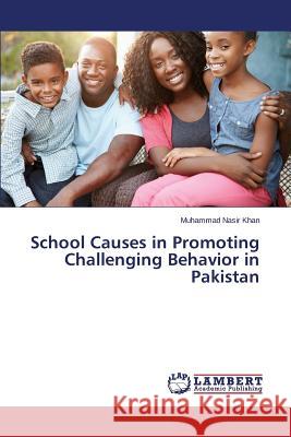 School Causes in Promoting Challenging Behavior in Pakistan Khan Muhammad Nasir 9783659639074 LAP Lambert Academic Publishing