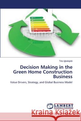 Decision Making in the Green Home Construction Business Igbalajobi, Tolu 9783659643422 LAP Lambert Academic Publishing