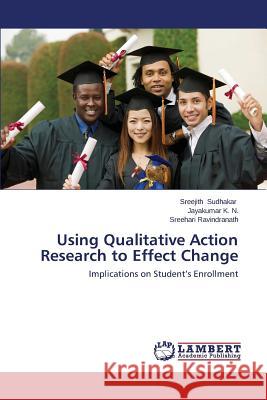 Using Qualitative Action Research to Effect Change Sudhakar Sreejith 9783659644900 LAP Lambert Academic Publishing