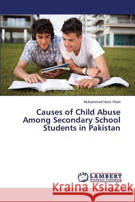 Causes of Child Abuse Among Secondary School Students in Pakistan Khan Muhammad Nasir 9783659645105 LAP Lambert Academic Publishing