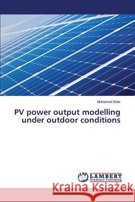 PV power output modelling under outdoor conditions Bakr Mohamed 9783659647208