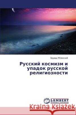 Russkiy kosmizm i upadok russkoy religioznosti Yablonskiy Eduard 9783659665257 LAP Lambert Academic Publishing