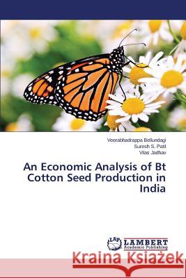 An Economic Analysis of Bt Cotton Seed Production in India Bellundagi Veerabhadrappa                S. Patil Suresh                          Jadhav Vilas 9783659668012 LAP Lambert Academic Publishing