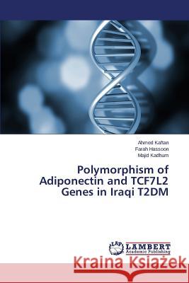Polymorphism of Adiponectin and TCF7L2 Genes in Iraqi T2DM Kaftan Ahmed                             Hassoon Farah                            Kadhum Majid 9783659668418 LAP Lambert Academic Publishing