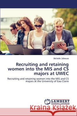 Recruiting and retaining women into the MIS and CS majors at UWEC Johnson Michelle 9783659668814