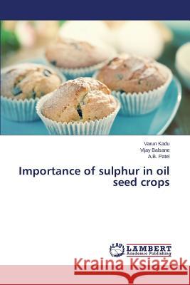 Importance of sulphur in oil seed crops Kadu Varun                               Balsane Vijay                            Patel a. B. 9783659671937 LAP Lambert Academic Publishing