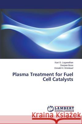 Plasma Treatment for Fuel Cell Catalysts G. Loganathan Kavi                       Bose Deepan                              Weinkauf Donald H. 9783659676369 LAP Lambert Academic Publishing