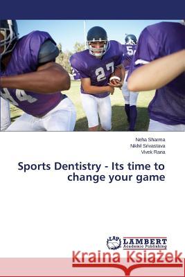 Sports Dentistry - Its time to change your game Sharma Neha 9783659677137 LAP Lambert Academic Publishing