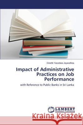 Impact of Administrative Practices on Job Performance Yasodara Jayarathna Dinethi 9783659678721 LAP Lambert Academic Publishing