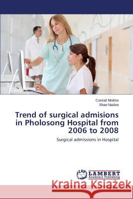 Trend of surgical admisions in Pholosong Hospital from 2006 to 2008 Modise Conrad 9783659684319 LAP Lambert Academic Publishing