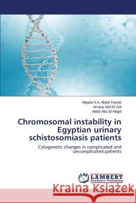 Chromosomal instability in Egyptian urinary schistosomiasis patients S. a. Abdel Tawab Magda 9783659687211 LAP Lambert Academic Publishing