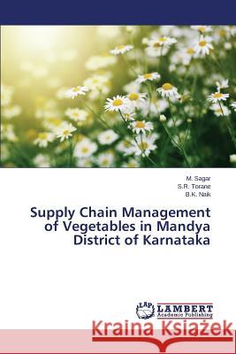 Supply Chain Management of Vegetables in Mandya District of Karnataka Sagar M.                                 Torane S. R.                             Naik B. K. 9783659691171 LAP Lambert Academic Publishing