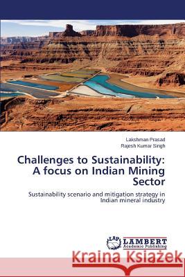 Challenges to Sustainability: A focus on Indian Mining Sector Prasad Lakshman 9783659694097