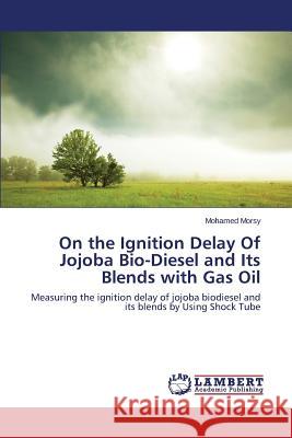 On the Ignition Delay Of Jojoba Bio-Diesel and Its Blends with Gas Oil Morsy Mohamed 9783659695131