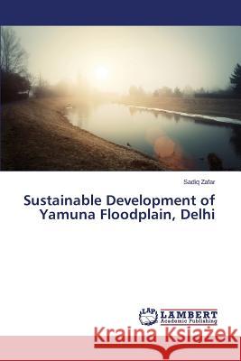 Sustainable Development of Yamuna Floodplain, Delhi Zafar Sadiq 9783659697395 LAP Lambert Academic Publishing