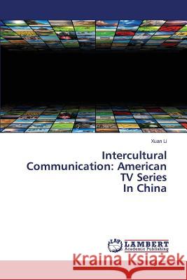 Intercultural Communication: American TV Series In China Li Xuan 9783659697890