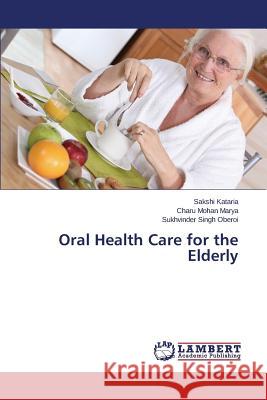 Oral Health Care for the Elderly Kataria Sakshi                           Marya Charu Mohan                        Oberoi Sukhvinder Singh 9783659698002
