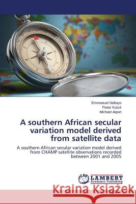 A southern African secular variation model derived from satellite data Nahayo Emmanuel 9783659698637 LAP Lambert Academic Publishing